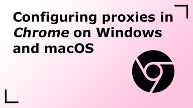 Configuring proxies in Google Chrome on Windows and macOS