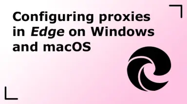 Configuring proxies in Edge on Windows and macOS