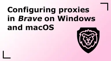 Configuring proxies in Brave on Windows and macOS