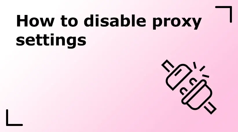 How to Disable Proxy Settings