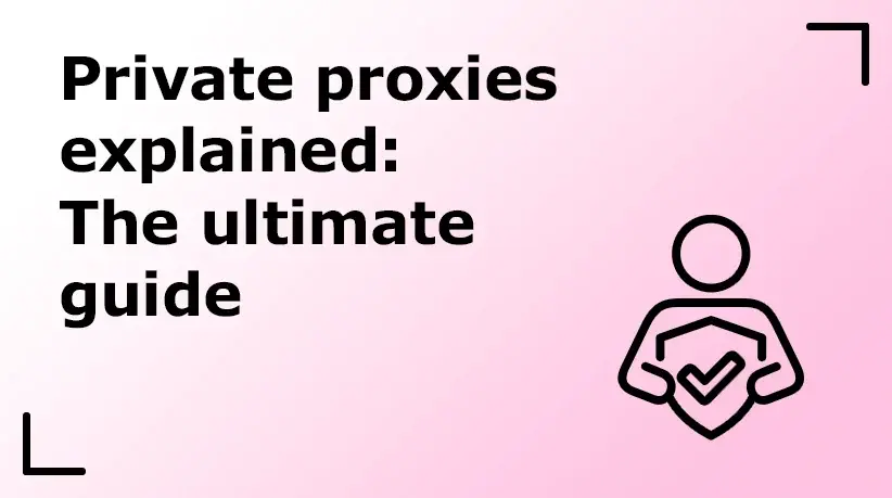 Private Proxies Explained: The Ultimate Guide