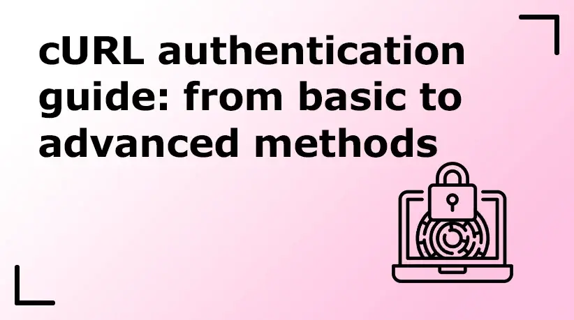 cURL Authentication Guide: From Basic to Advanced Methods