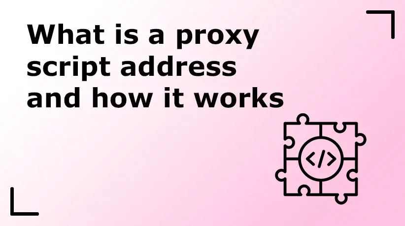 What Is a Proxy Script Address and How It Works