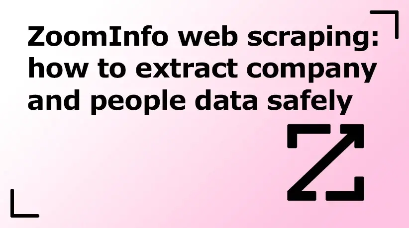 ZoomInfo Web Scraping: How to Extract Company and People Data Safely