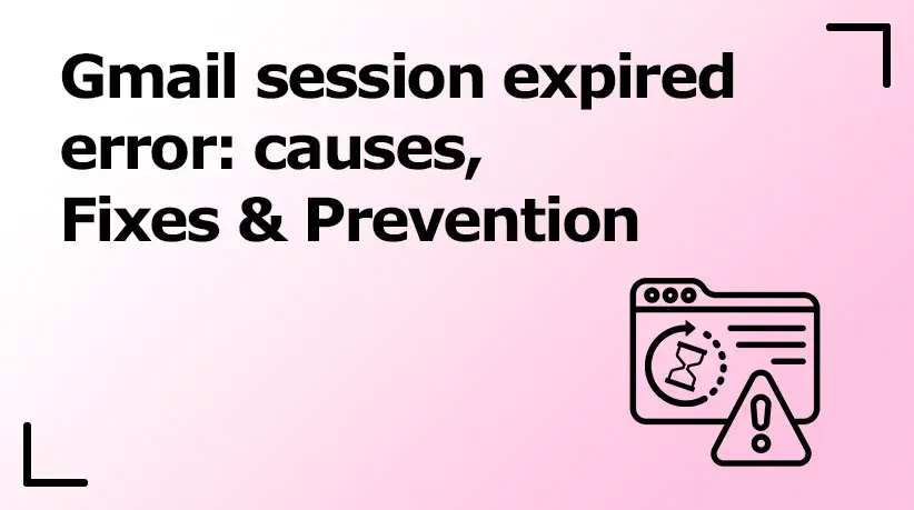 Gmail Session Expired Error: Causes, Fixes & Prevention