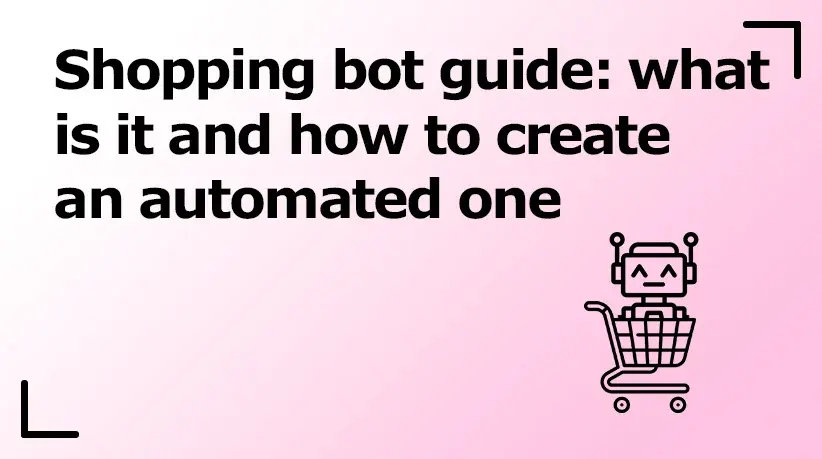 Shopping Bot Guide: What Is It and How to Create an Automated One