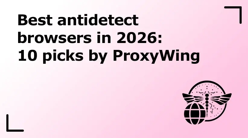 Best Antidetect Browsers in {{year}}: 10 Picks by ProxyWing