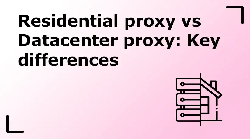 Residential proxy vs Datacenter Proxy: Key Differences