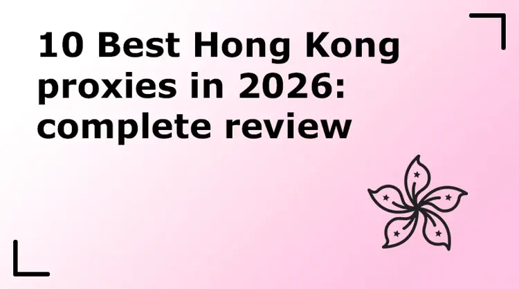10 Best Hong Kong Proxies in 2026: Complete Review